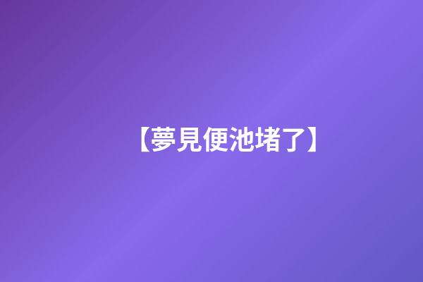【夢見便池堵了】