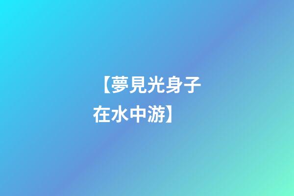 【夢見光身子在水中游】