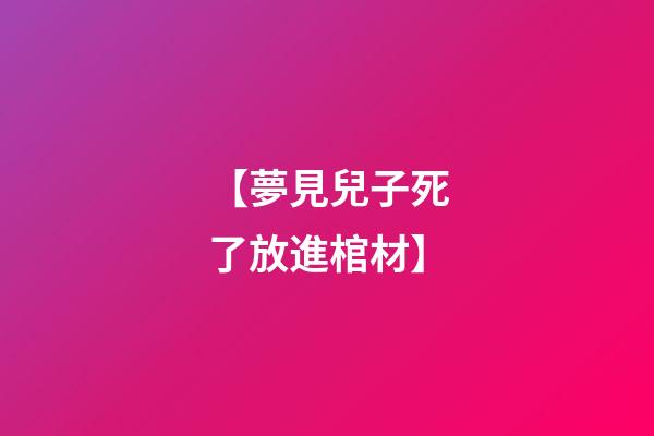 【夢見兒子死了放進棺材】