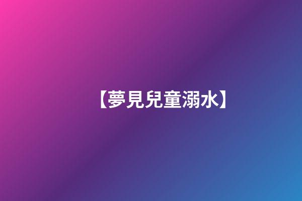 【夢見兒童溺水】