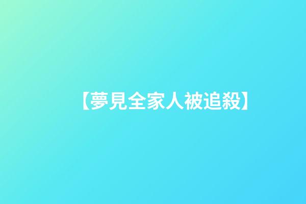 【夢見全家人被追殺】