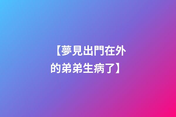 【夢見出門在外的弟弟生病了】