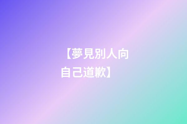 【夢見別人向自己道歉】
