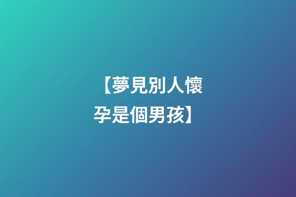 【夢見別人懷孕是個男孩】