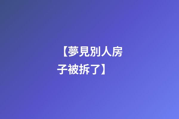 【夢見別人房子被拆了】