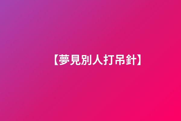 【夢見別人打吊針】