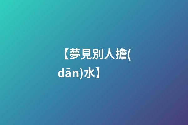 【夢見別人擔(dān)水】