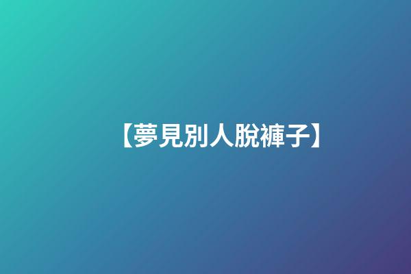 【夢見別人脫褲子】