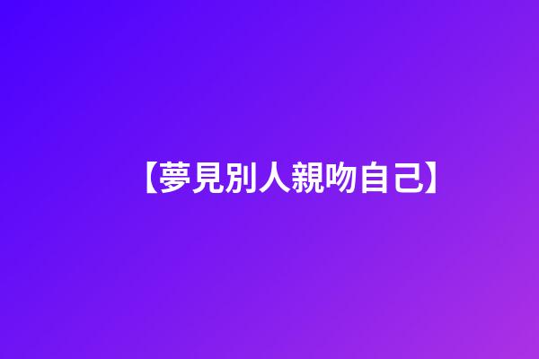 【夢見別人親吻自己】