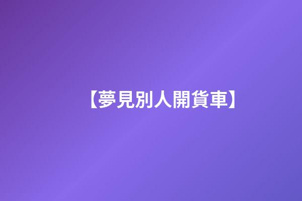 【夢見別人開貨車】