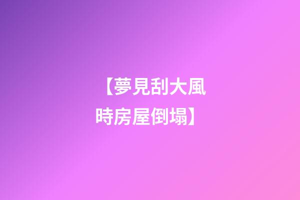 【夢見刮大風時房屋倒塌】