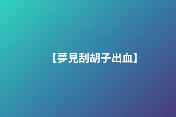 【夢見刮胡子出血】