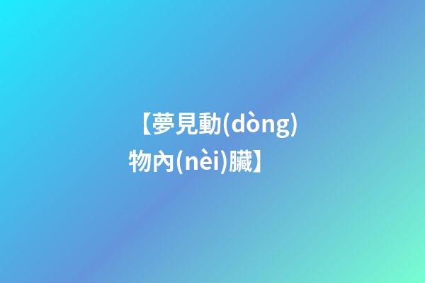 【夢見動(dòng)物內(nèi)臟】