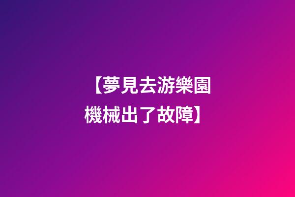 【夢見去游樂園機械出了故障】