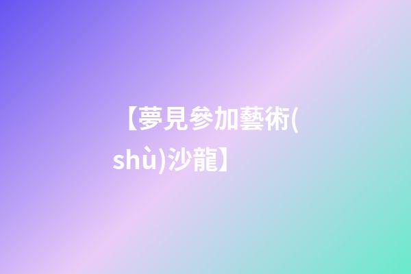 【夢見參加藝術(shù)沙龍】