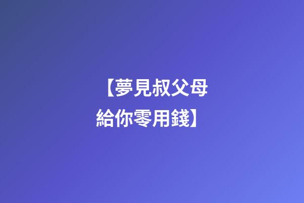 【夢見叔父母給你零用錢】