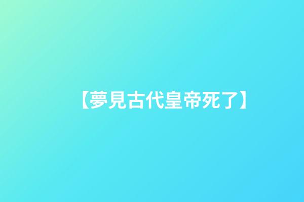 【夢見古代皇帝死了】