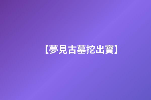【夢見古墓挖出寶】