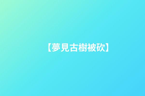 【夢見古樹被砍】