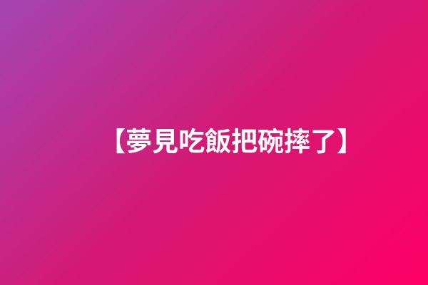 【夢見吃飯把碗摔了】