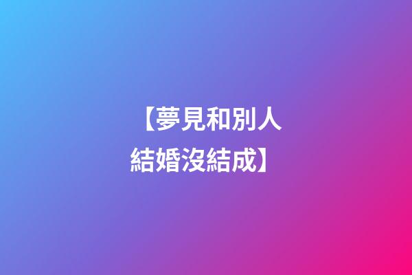 【夢見和別人結婚沒結成】