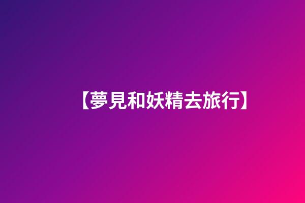 【夢見和妖精去旅行】