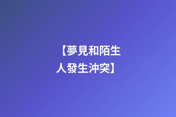 【夢見和陌生人發生沖突】