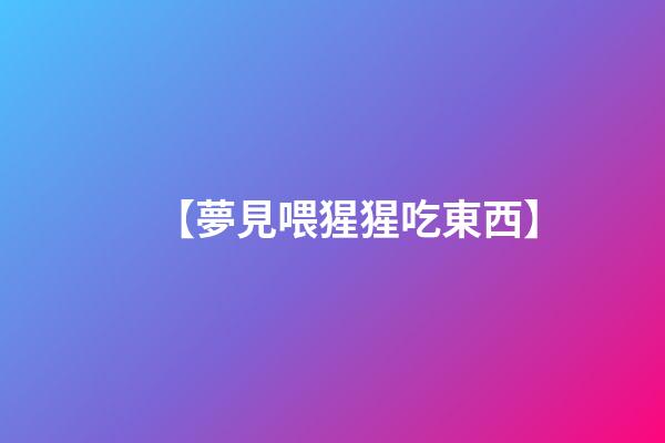 【夢見喂猩猩吃東西】