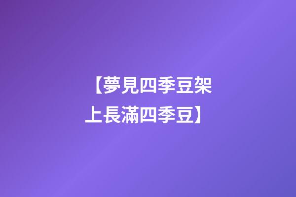 【夢見四季豆架上長滿四季豆】