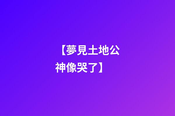 【夢見土地公神像哭了】