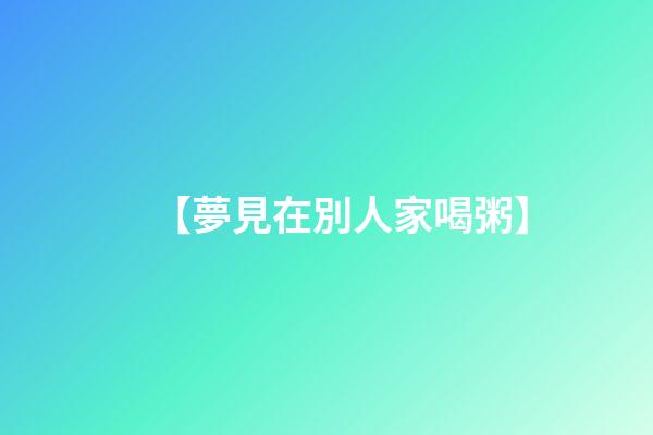 【夢見在別人家喝粥】