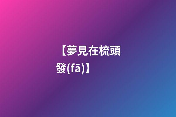 【夢見在梳頭發(fā)】