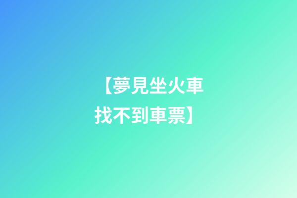 【夢見坐火車找不到車票】