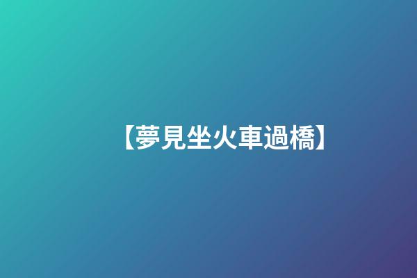 【夢見坐火車過橋】