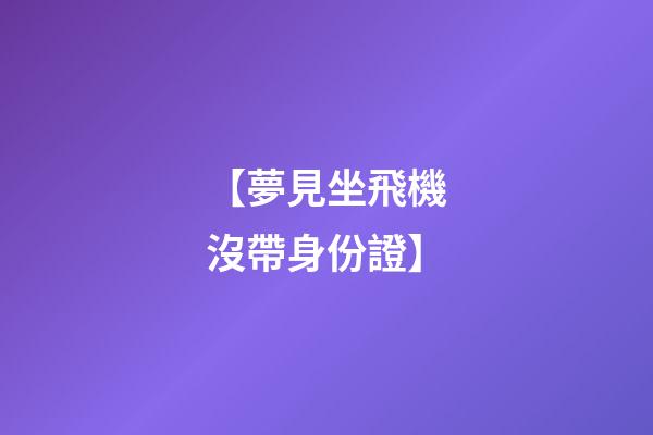 【夢見坐飛機沒帶身份證】