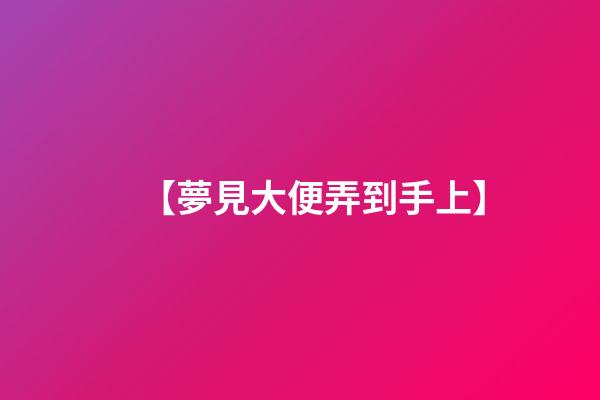 【夢見大便弄到手上】