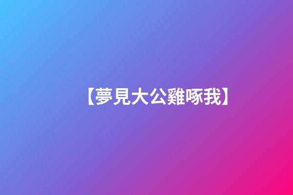 【夢見大公雞啄我】