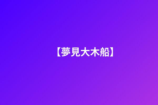 【夢見大木船】