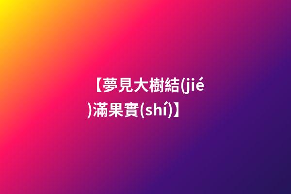 【夢見大樹結(jié)滿果實(shí)】