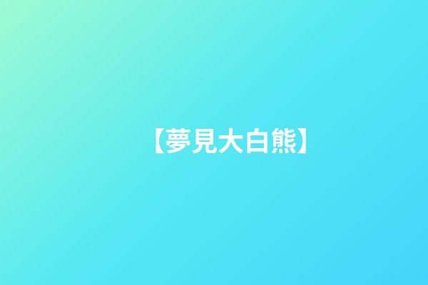 【夢見大白熊】