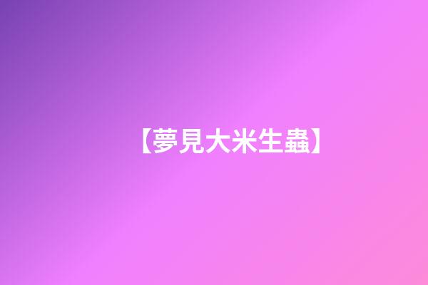 【夢見大米生蟲】