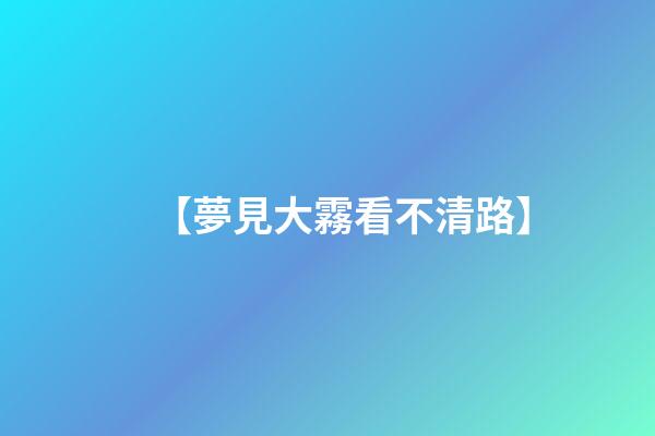 【夢見大霧看不清路】