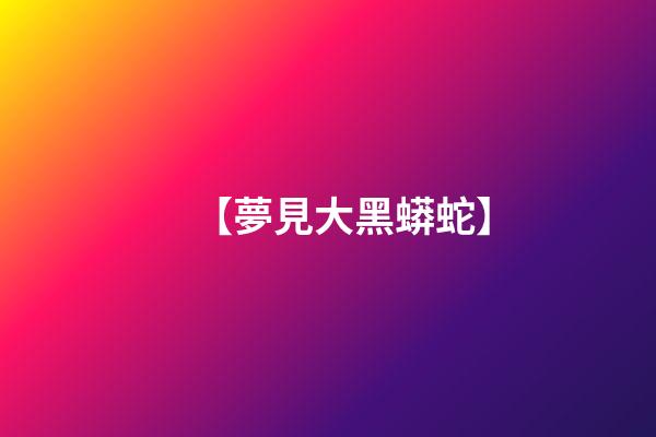 【夢見大黑蟒蛇】