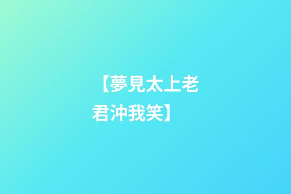 【夢見太上老君沖我笑】