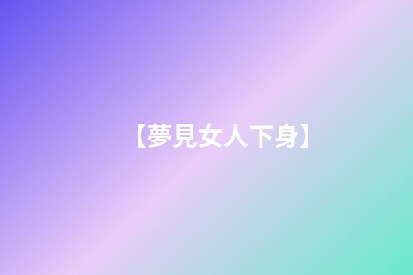 【夢見女人下身】