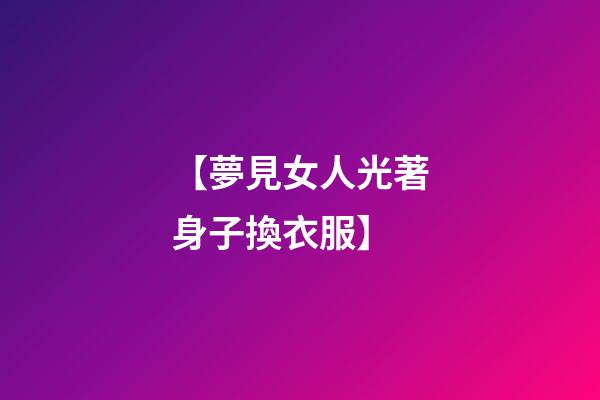 【夢見女人光著身子換衣服】