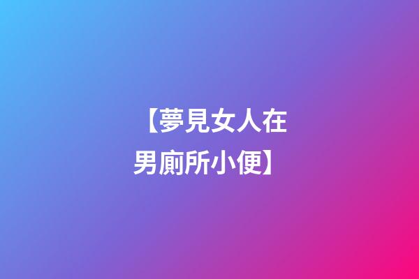 【夢見女人在男廁所小便】