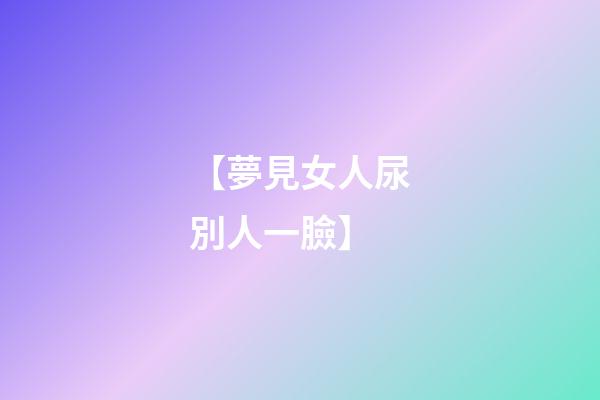 【夢見女人尿別人一臉】