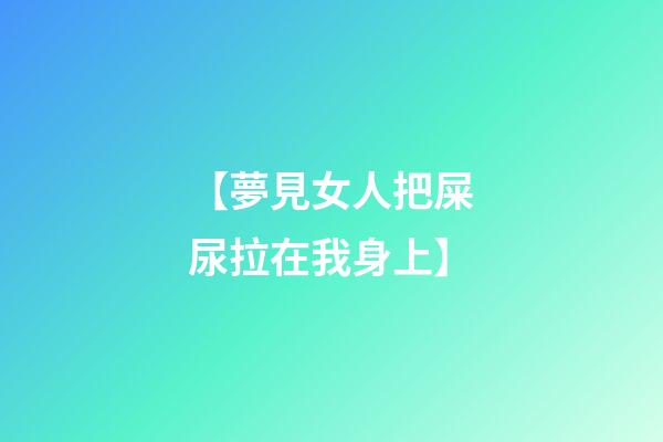 【夢見女人把屎尿拉在我身上】