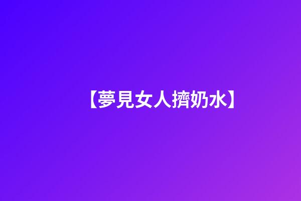 【夢見女人擠奶水】